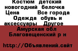 Костюм, детский, новогодний (белочка) › Цена ­ 500 - Все города Одежда, обувь и аксессуары » Другое   . Амурская обл.,Благовещенский р-н